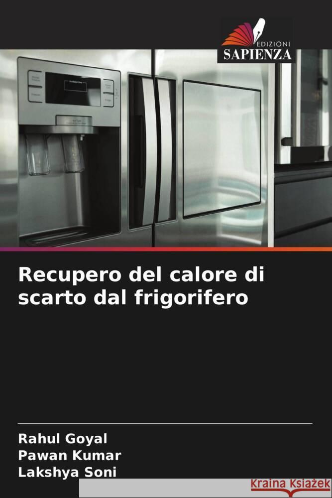 Recupero del calore di scarto dal frigorifero Goyal, Rahul, Kumar, Pawan, Soni, Lakshya 9786204856797