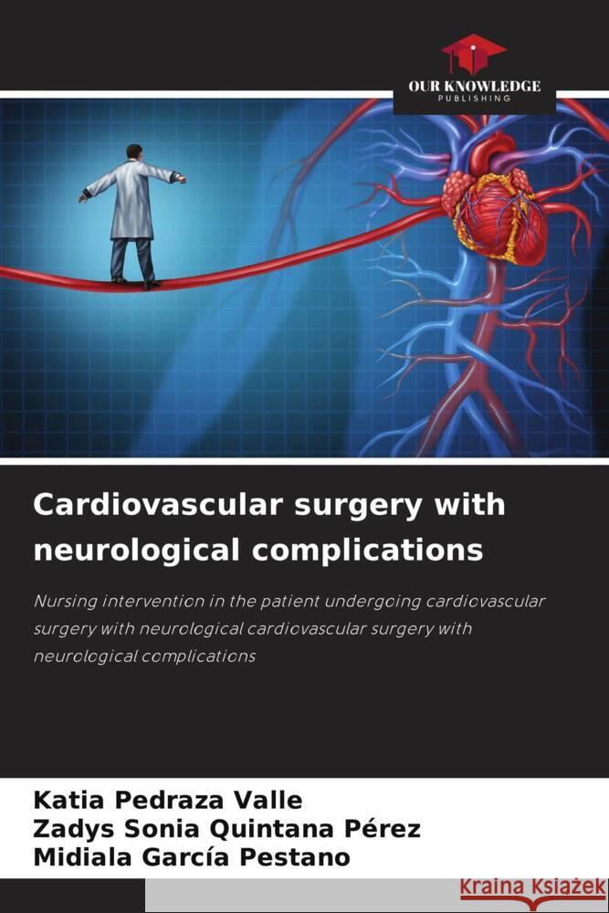 Cardiovascular surgery with neurological complications Pedraza Valle, Katia, Quintana Pérez, Zadys Sonia, García Pestano, Midiala 9786204856834