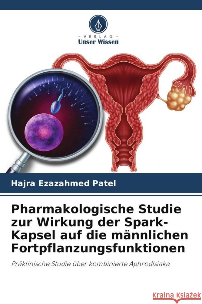 Pharmakologische Studie zur Wirkung der Spark-Kapsel auf die m?nnlichen Fortpflanzungsfunktionen Hajra Ezazahmed Patel Deepti K. Jani Hardik Soni 9786204857138