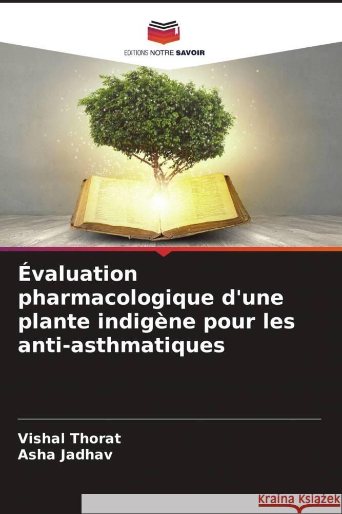 Évaluation pharmacologique d'une plante indigène pour les anti-asthmatiques Thorat, Vishal, Jadhav, Asha 9786204857404