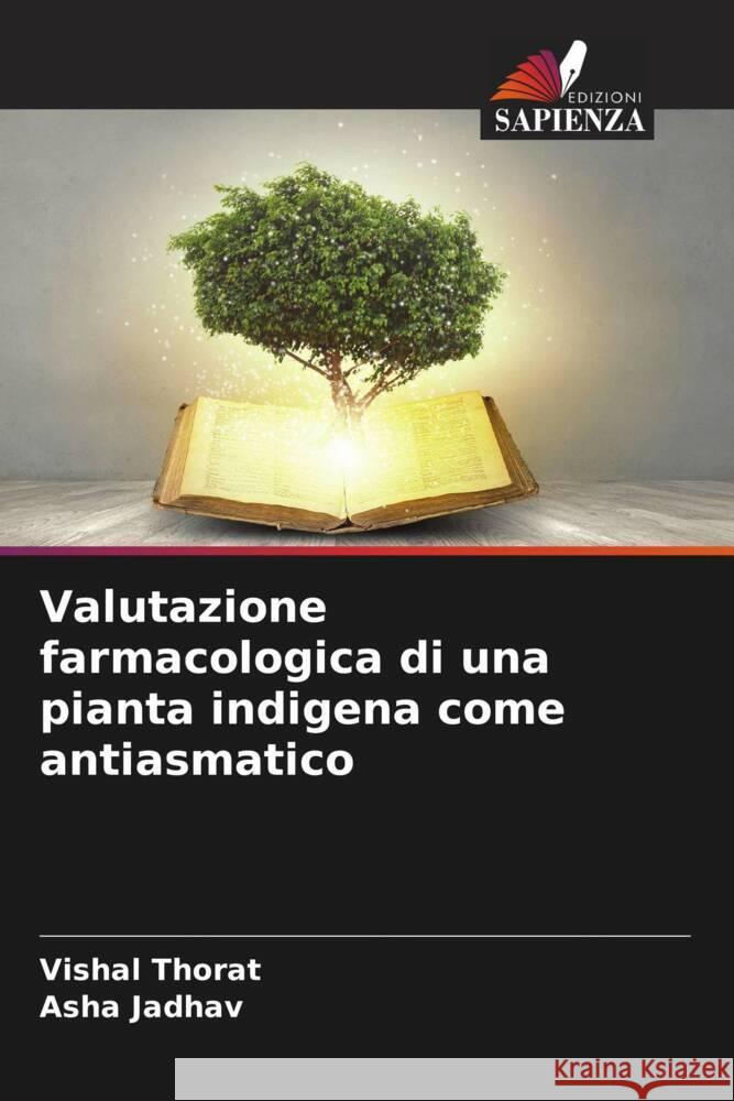 Valutazione farmacologica di una pianta indigena come antiasmatico Thorat, Vishal, Jadhav, Asha 9786204857411