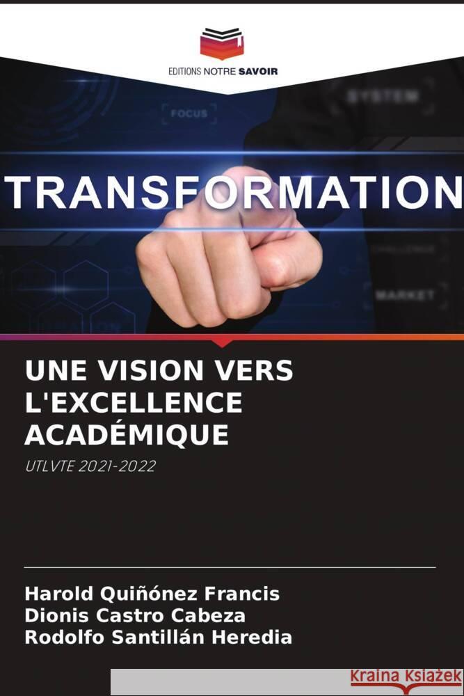 UNE VISION VERS L'EXCELLENCE ACADÉMIQUE Quiñónez Francis, Harold, Castro Cabeza, Dionis, Santillán Heredia, Rodolfo 9786204857893