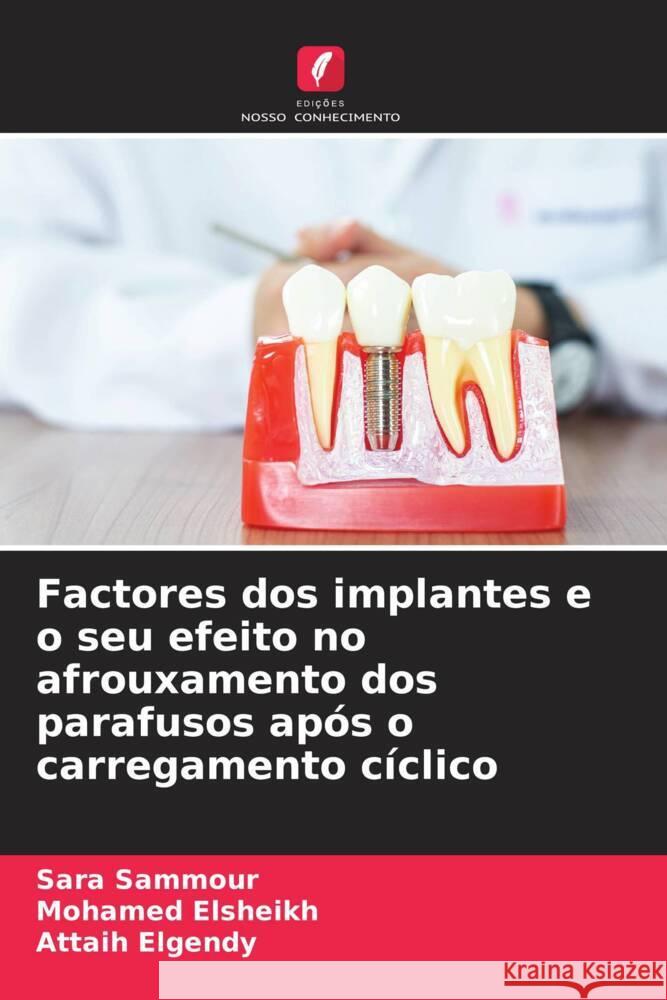 Factores dos implantes e o seu efeito no afrouxamento dos parafusos após o carregamento cíclico Sammour, Sara, Elsheikh, Mohamed, Elgendy, Attaih 9786204857923