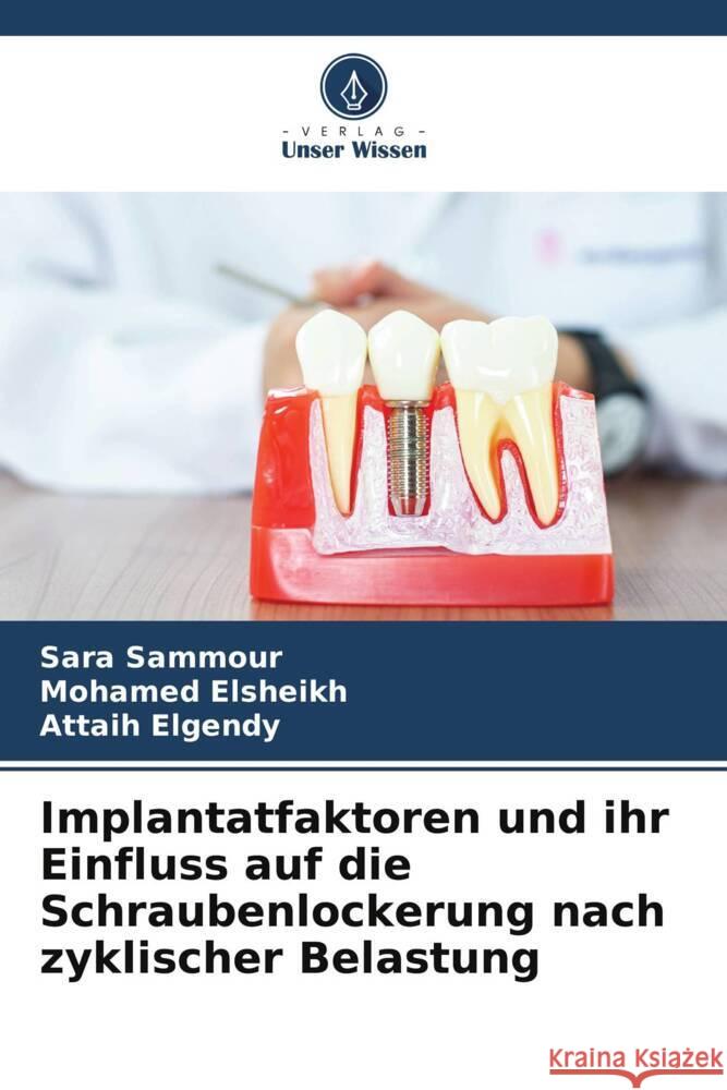 Implantatfaktoren und ihr Einfluss auf die Schraubenlockerung nach zyklischer Belastung Sammour, Sara, Elsheikh, Mohamed, Elgendy, Attaih 9786204858029