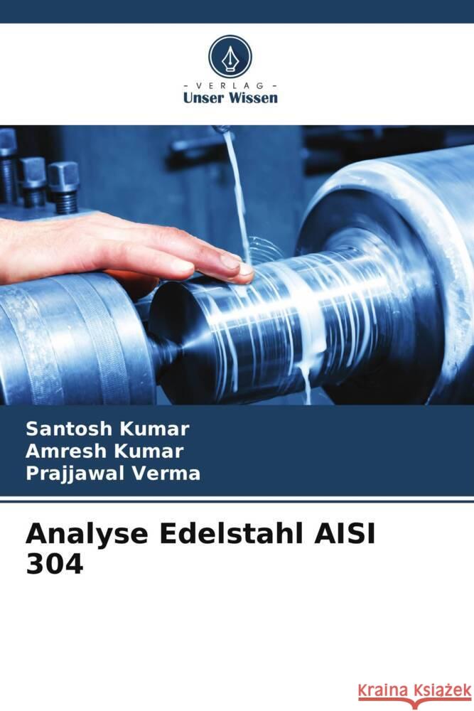 Analyse Edelstahl AISI 304 Kumar, Santosh, Kumar, Amresh, Verma, Prajjawal 9786204858135 Verlag Unser Wissen