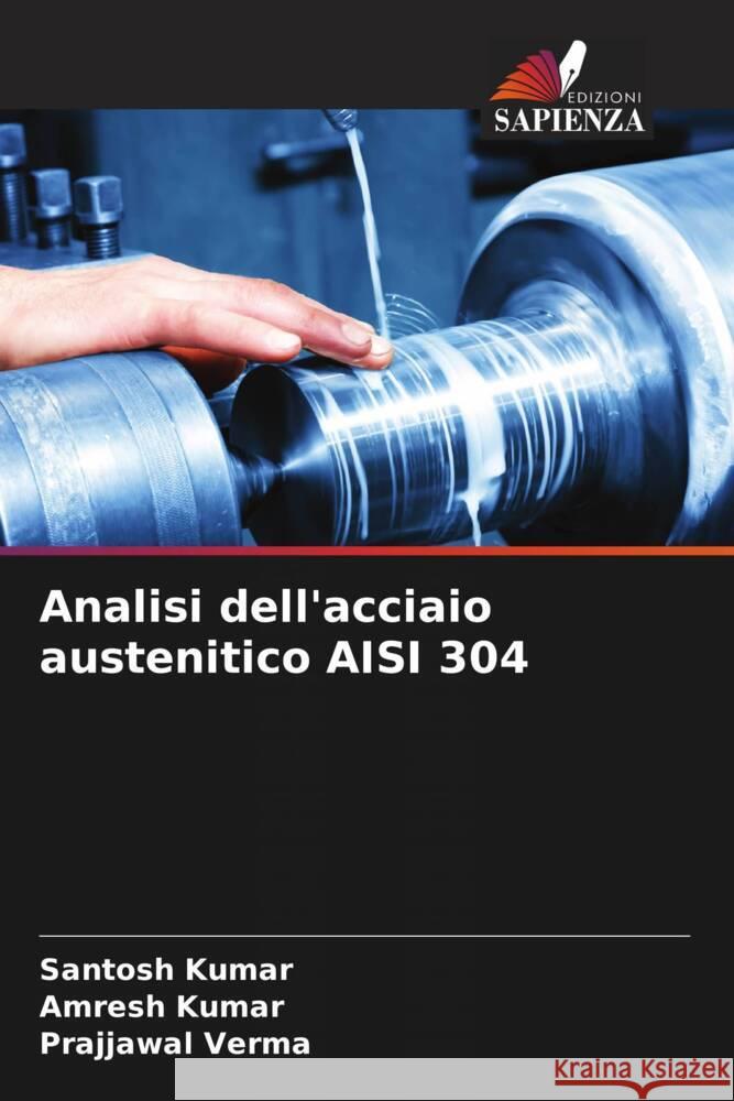 Analisi dell'acciaio austenitico AISI 304 Kumar, Santosh, Kumar, Amresh, Verma, Prajjawal 9786204858166 Edizioni Sapienza