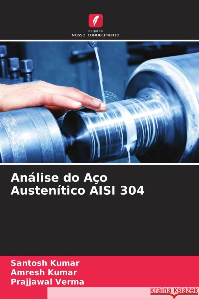 Análise do Aço Austenítico AISI 304 Kumar, Santosh, Kumar, Amresh, Verma, Prajjawal 9786204858173 Edições Nosso Conhecimento