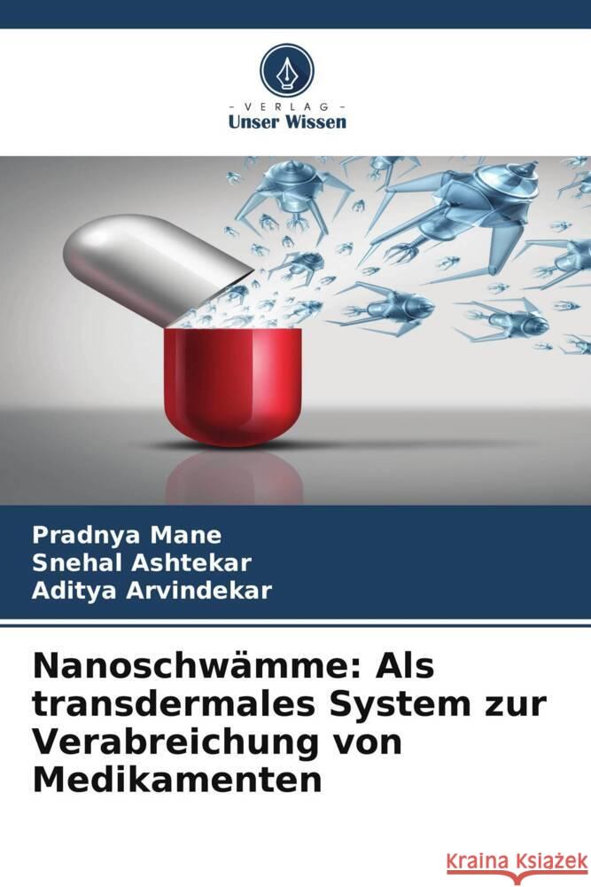 Nanoschwämme: Als transdermales System zur Verabreichung von Medikamenten Mane, Pradnya, Ashtekar, Snehal, Arvindekar, Aditya 9786204858302