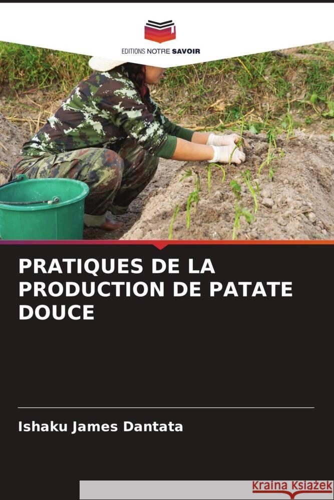 PRATIQUES DE LA PRODUCTION DE PATATE DOUCE Dantata, Ishaku James 9786204858364 Editions Notre Savoir