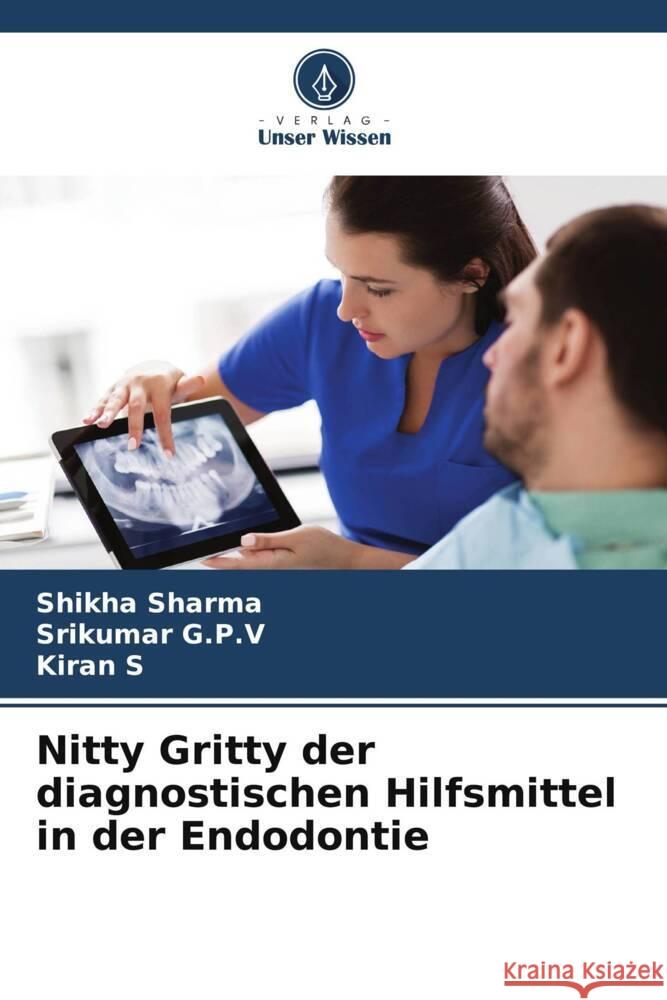 Nitty Gritty der diagnostischen Hilfsmittel in der Endodontie Sharma, Shikha, G.P.V, Srikumar, S, Kiran 9786204859392