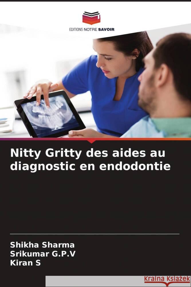 Nitty Gritty des aides au diagnostic en endodontie Sharma, Shikha, G.P.V, Srikumar, S, Kiran 9786204859408