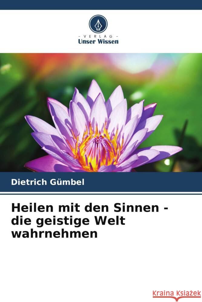 Heilen mit den Sinnen - die geistige Welt wahrnehmen Gümbel, Dietrich 9786204859613