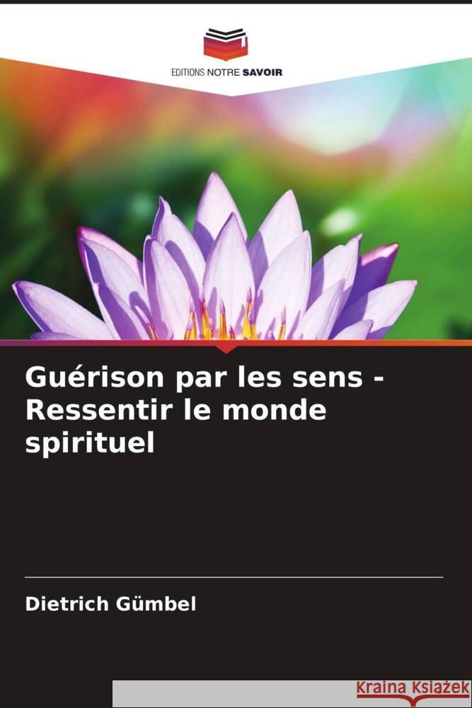 Guérison par les sens - Ressentir le monde spirituel Gümbel, Dietrich 9786204859637