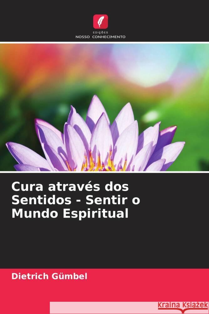 Cura através dos Sentidos - Sentir o Mundo Espiritual Gümbel, Dietrich 9786204859651