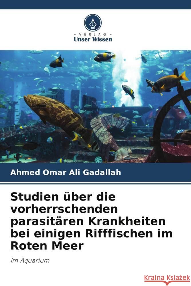 Studien ?ber die vorherrschenden parasit?ren Krankheiten bei einigen Rifffischen im Roten Meer Ahmed Omar Al Ismail Eissa 9786204860121