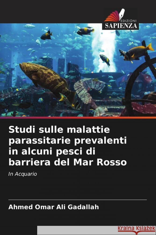 Studi sulle malattie parassitarie prevalenti in alcuni pesci di barriera del Mar Rosso Ahmed Omar Al Ismail Eissa 9786204860145