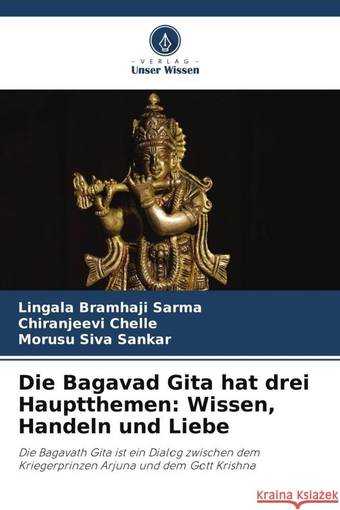 Die Bagavad Gita hat drei Hauptthemen: Wissen, Handeln und Liebe Bramhaji  Sarma, Lingala, Chelle, Chiranjeevi, Siva Sankar, Morusu 9786204860213