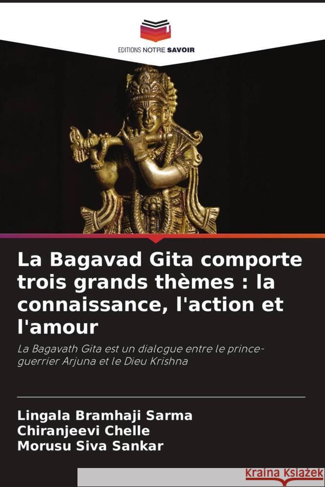 La Bagavad Gita comporte trois grands thèmes : la connaissance, l'action et l'amour Bramhaji  Sarma, Lingala, Chelle, Chiranjeevi, Siva Sankar, Morusu 9786204860244