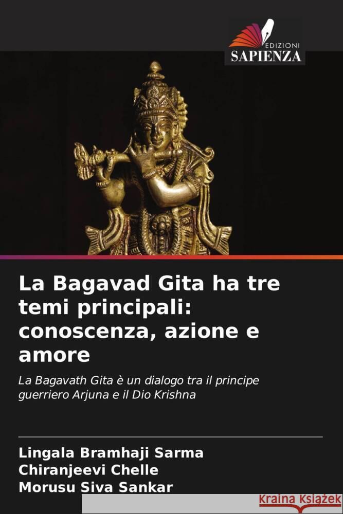 La Bagavad Gita ha tre temi principali: conoscenza, azione e amore Bramhaji  Sarma, Lingala, Chelle, Chiranjeevi, Siva Sankar, Morusu 9786204860251