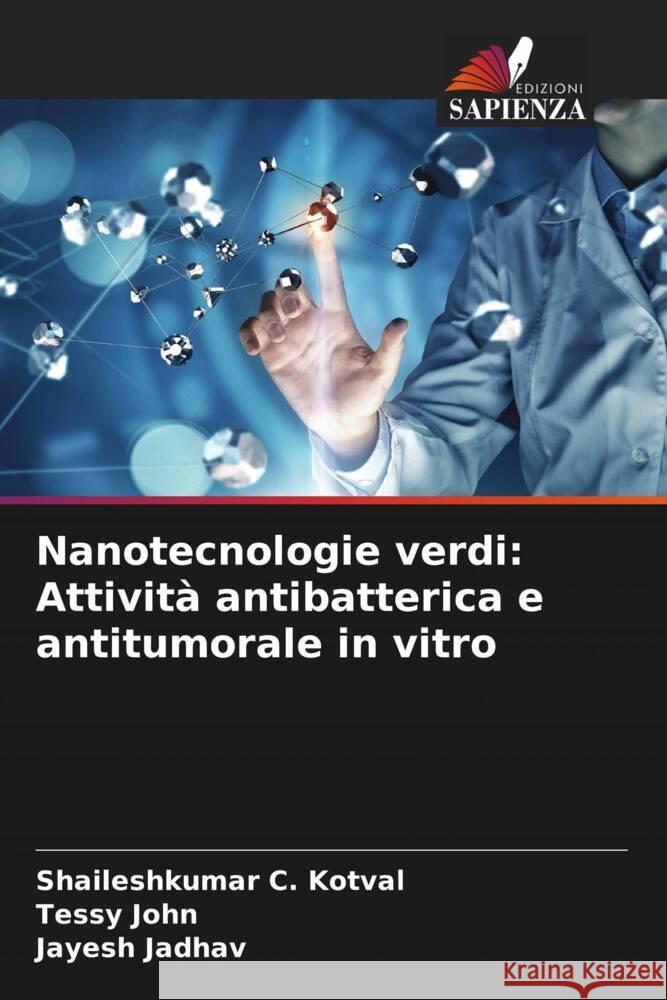 Nanotecnologie verdi: Attività antibatterica e antitumorale in vitro Kotval, Shaileshkumar C., John, Tessy, Jadhav, Jayesh 9786204860374 Edizioni Sapienza