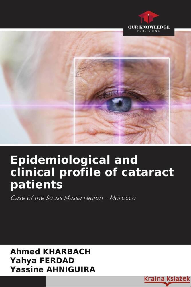 Epidemiological and clinical profile of cataract patients Kharbach, Ahmed, Ferdad, Yahya, AHNIGUIRA, Yassine 9786204860466 Our Knowledge Publishing