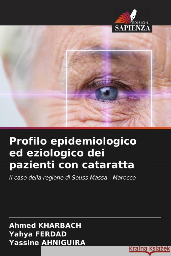 Profilo epidemiologico ed eziologico dei pazienti con cataratta Kharbach, Ahmed, Ferdad, Yahya, AHNIGUIRA, Yassine 9786204860480 Edizioni Sapienza