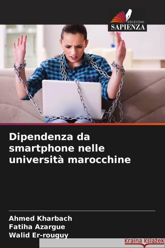 Dipendenza da smartphone nelle università marocchine Kharbach, Ahmed, Azargue, Fatiha, Er-rouguy, Walid 9786204860541