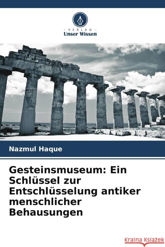 Gesteinsmuseum: Ein Schl?ssel zur Entschl?sselung antiker menschlicher Behausungen Nazmul Haque Naziba Saiyara 9786204862354