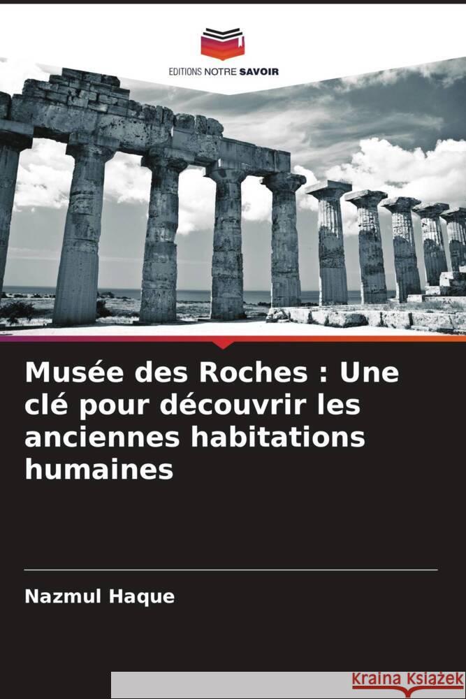 Mus?e des Roches: Une cl? pour d?couvrir les anciennes habitations humaines Nazmul Haque Naziba Saiyara 9786204862385