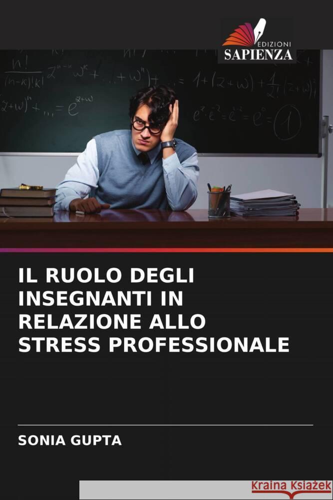 IL RUOLO DEGLI INSEGNANTI IN RELAZIONE ALLO STRESS PROFESSIONALE Gupta, Sonia 9786204862750