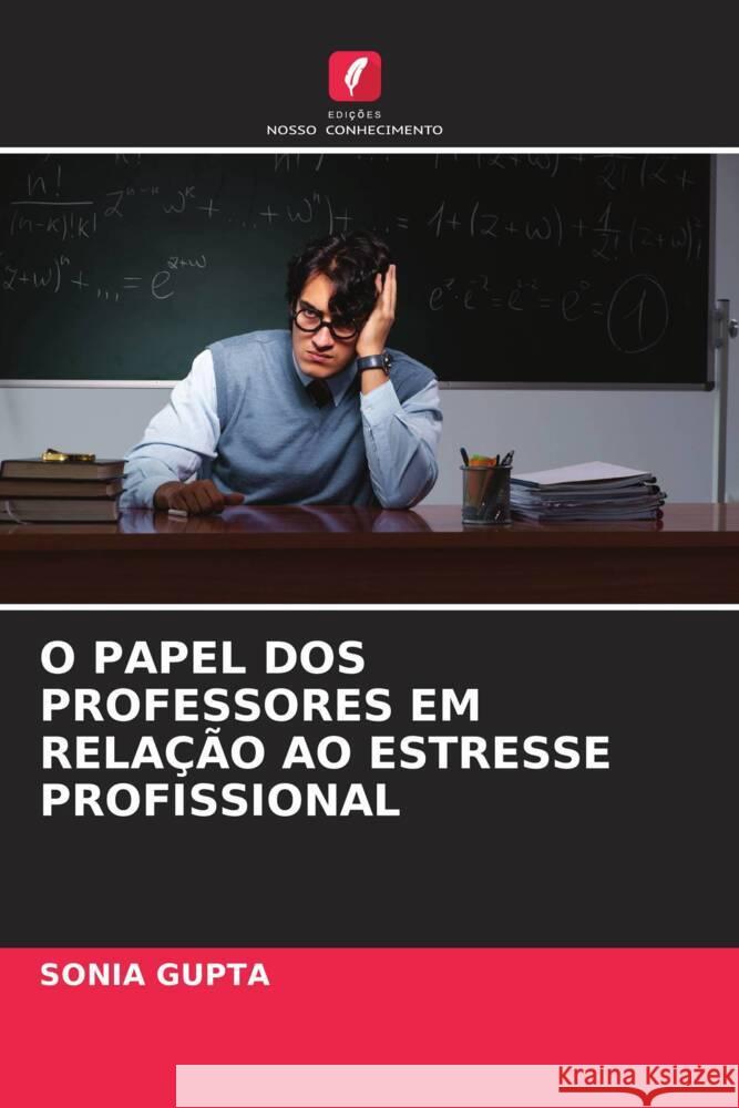 O PAPEL DOS PROFESSORES EM RELAÇÃO AO ESTRESSE PROFISSIONAL Gupta, Sonia 9786204862767