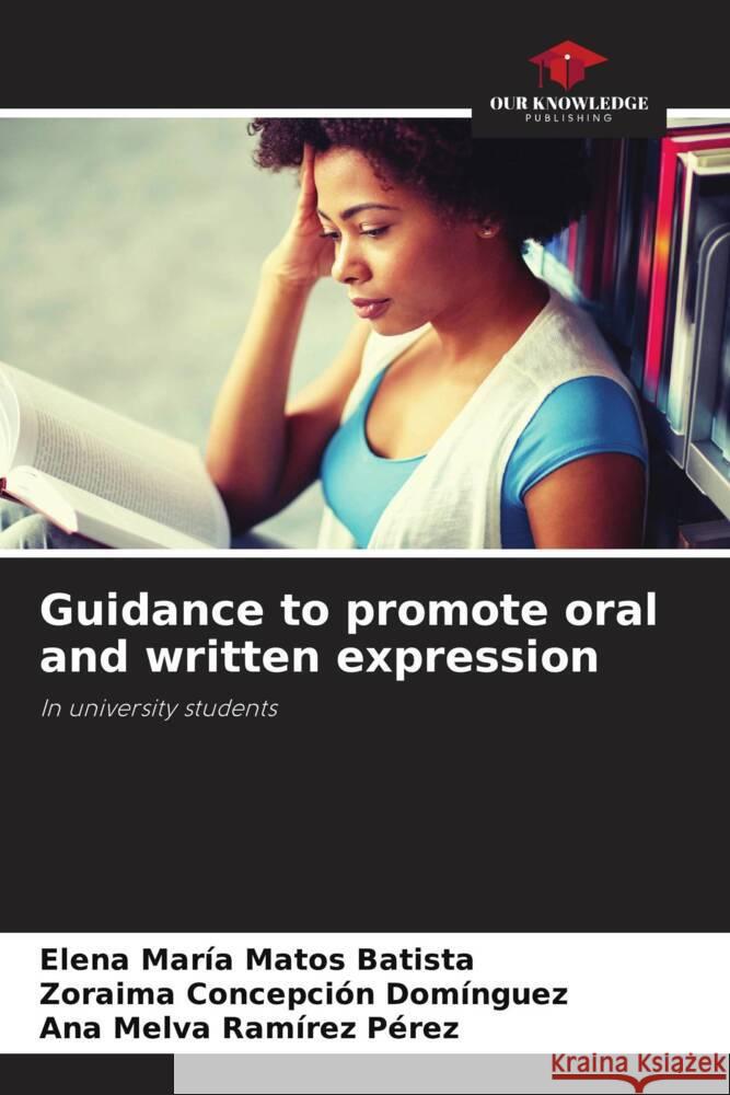 Guidance to promote oral and written expression Matos Batista, Elena María, Domínguez, Zoraima Concepción, Ramírez Pérez, Ana Melva 9786204863092