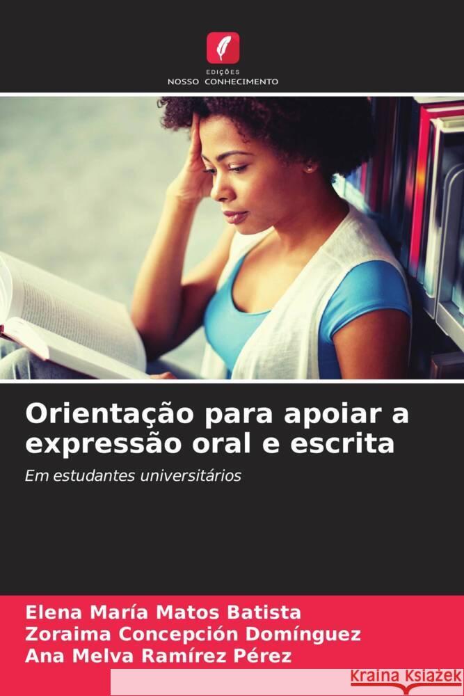 Orientação para apoiar a expressão oral e escrita Matos Batista, Elena María, Domínguez, Zoraima Concepción, Ramírez Pérez, Ana Melva 9786204863122 Edições Nosso Conhecimento