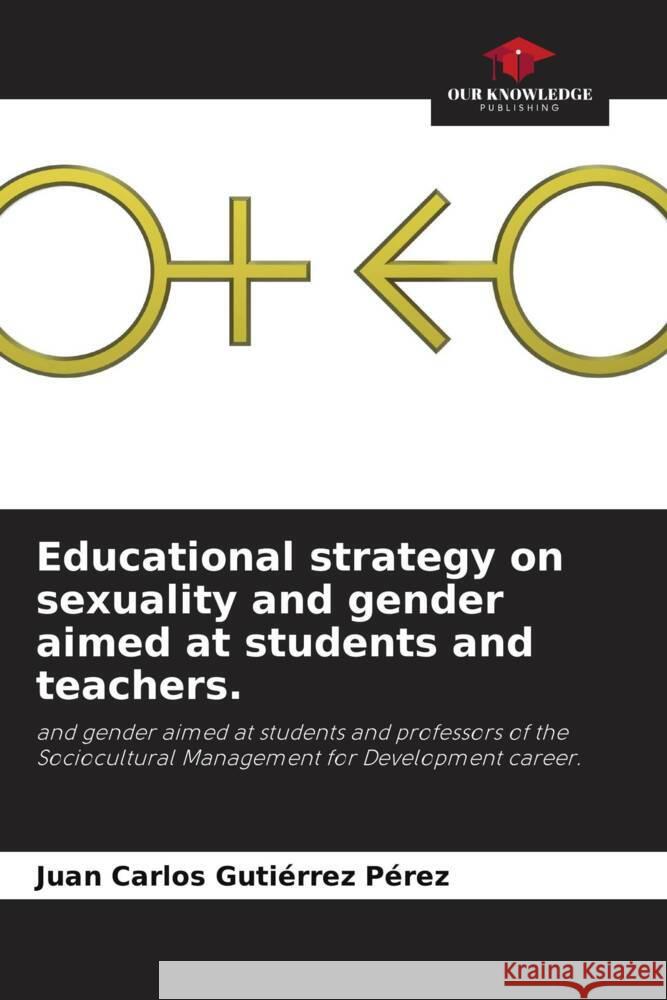 Educational strategy on sexuality and gender aimed at students and teachers. Gutiérrez Pérez, Juan Carlos 9786204864440