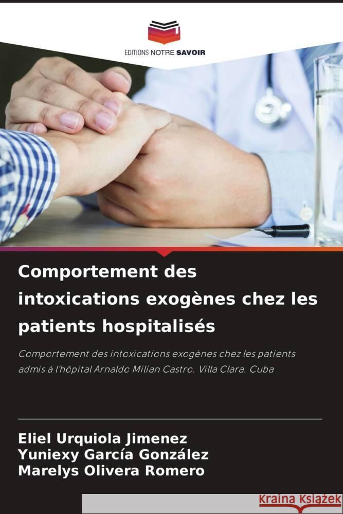 Comportement des intoxications exogènes chez les patients hospitalisés Urquiola Jimenez, Eliel, García González, Yuniexy, Olivera Romero, Marelys 9786204865683 Editions Notre Savoir