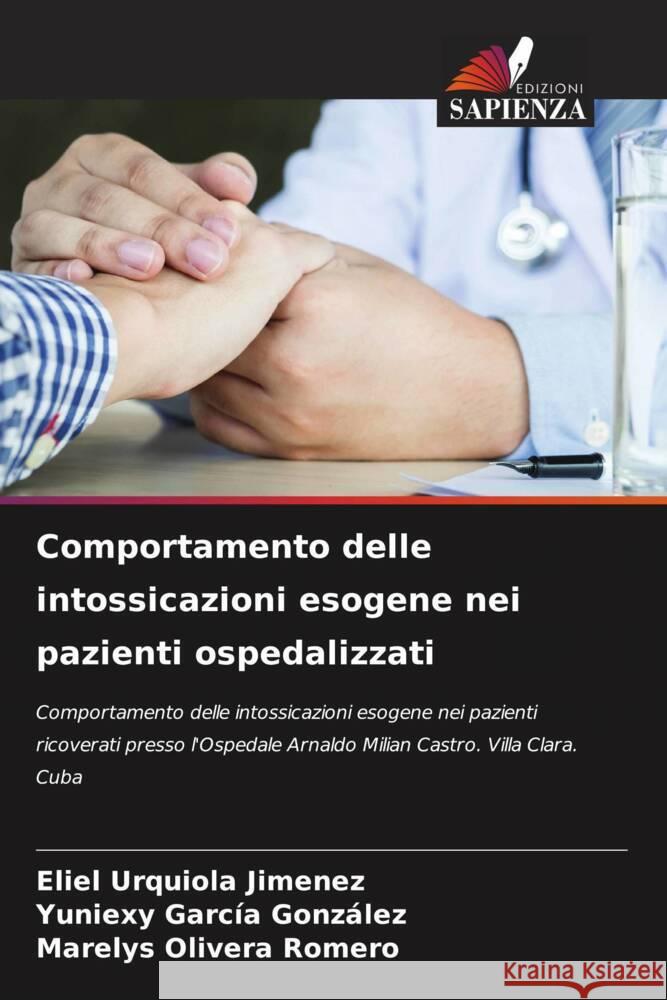 Comportamento delle intossicazioni esogene nei pazienti ospedalizzati Urquiola Jimenez, Eliel, García González, Yuniexy, Olivera Romero, Marelys 9786204865690 Edizioni Sapienza