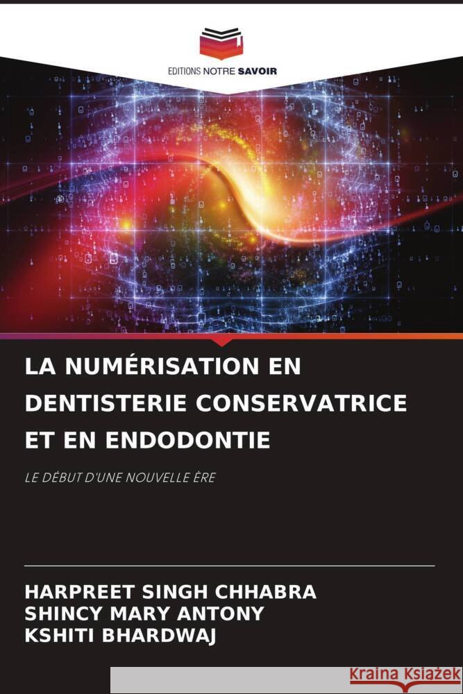 LA NUMÉRISATION EN DENTISTERIE CONSERVATRICE ET EN ENDODONTIE Chhabra, Harpreet Singh, Antony, Shincy Mary, Bhardwaj, Kshiti 9786204865812