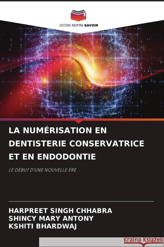 LA NUMÉRISATION EN DENTISTERIE CONSERVATRICE ET EN ENDODONTIE Chhabra, Harpreet Singh, Antony, Shincy Mary, Bhardwaj, Kshiti 9786204865812 Editions Notre Savoir