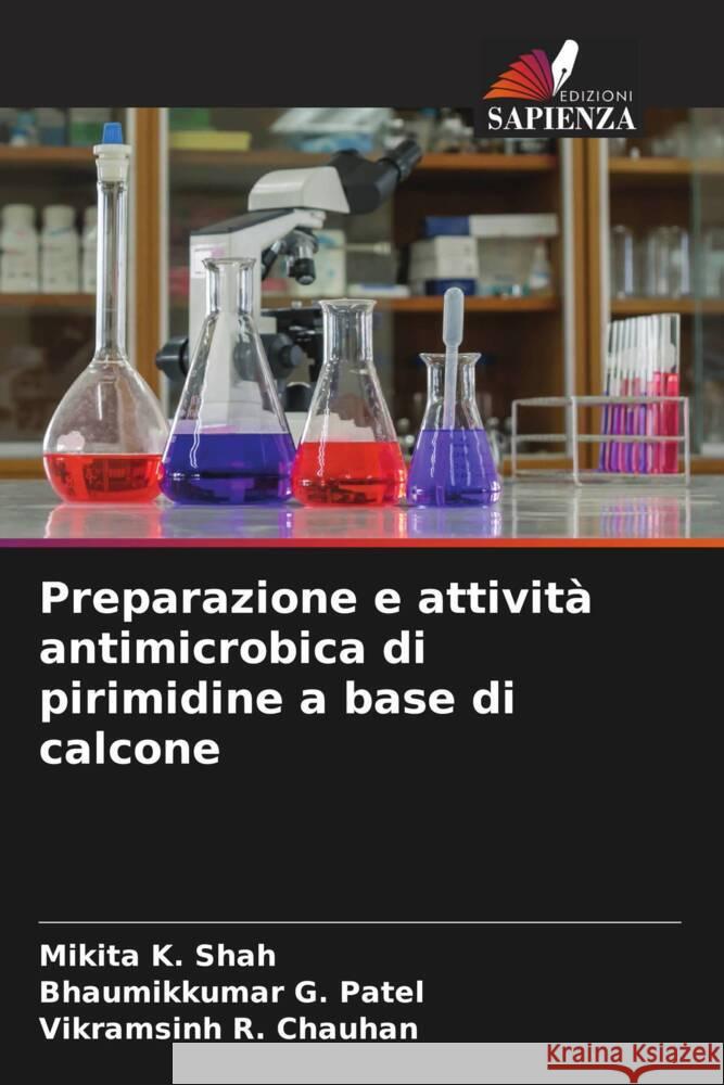 Preparazione e attività antimicrobica di pirimidine a base di calcone Shah, Mikita K., Patel, Bhaumikkumar G., Chauhan, Vikramsinh R. 9786204866093