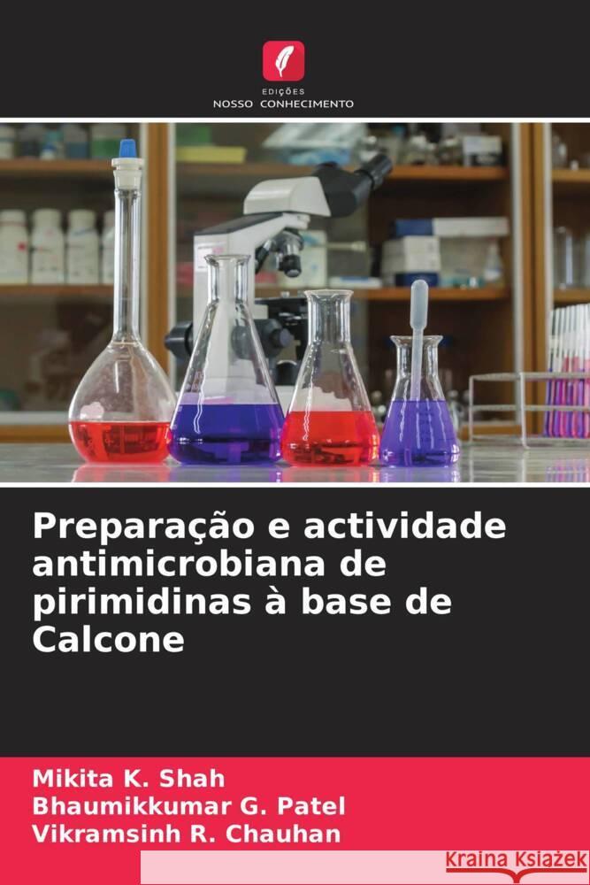 Preparação e actividade antimicrobiana de pirimidinas à base de Calcone Shah, Mikita K., Patel, Bhaumikkumar G., Chauhan, Vikramsinh R. 9786204866116