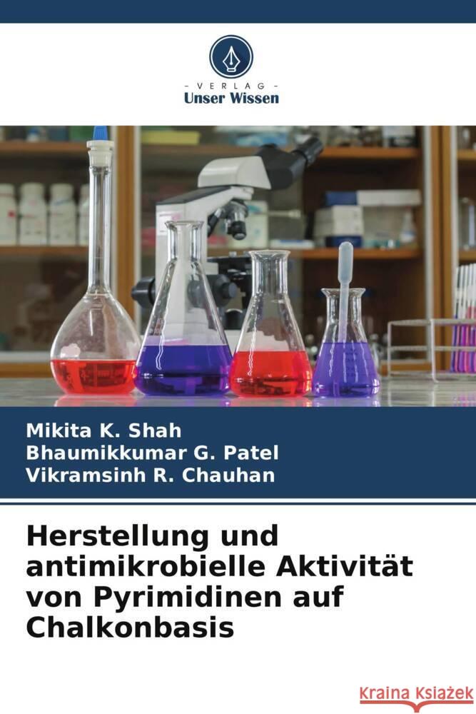 Herstellung und antimikrobielle Aktivität von Pyrimidinen auf Chalkonbasis Shah, Mikita K., Patel, Bhaumikkumar G., Chauhan, Vikramsinh R. 9786204866130