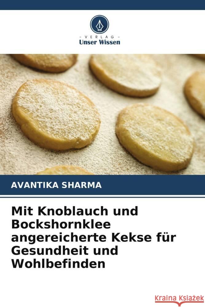 Mit Knoblauch und Bockshornklee angereicherte Kekse für Gesundheit und Wohlbefinden Sharma, Avantika 9786204866161