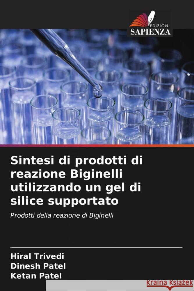 Sintesi di prodotti di reazione Biginelli utilizzando un gel di silice supportato Trivedi, Hiral, Patel, Dinesh, Patel, Ketan 9786204866895