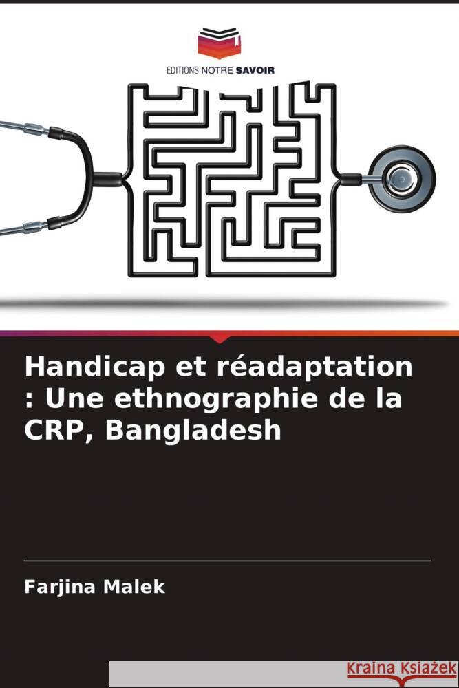 Handicap et réadaptation : Une ethnographie de la CRP, Bangladesh Malek, Farjina 9786204867441 Editions Notre Savoir