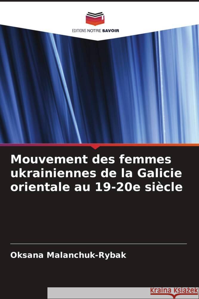 Mouvement des femmes ukrainiennes de la Galicie orientale au 19-20e siècle Malanchuk-Rybak, Oksana 9786204867502