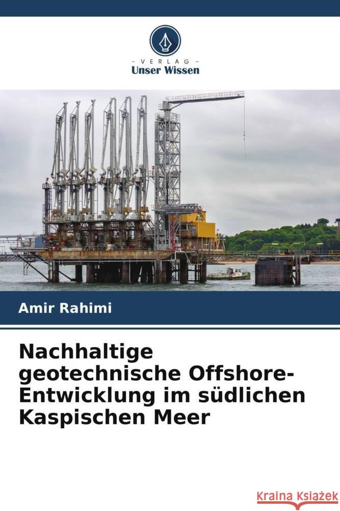 Nachhaltige geotechnische Offshore-Entwicklung im südlichen Kaspischen Meer Rahimi, Amir 9786204867984