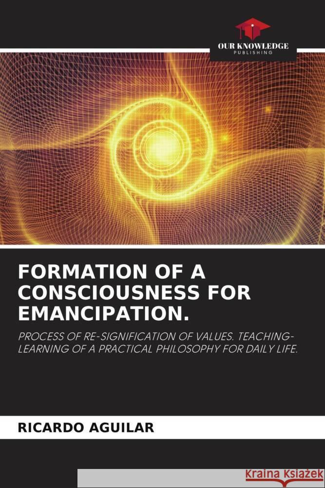 FORMATION OF A CONSCIOUSNESS FOR EMANCIPATION. AGUILAR, RICARDO 9786204868219