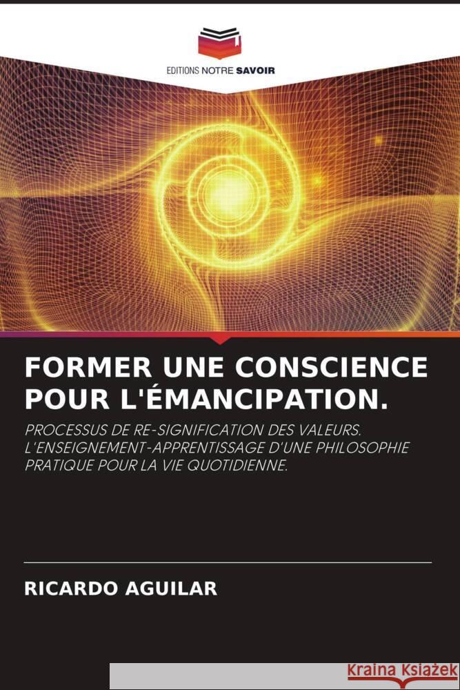 FORMER UNE CONSCIENCE POUR L'ÉMANCIPATION. AGUILAR, RICARDO 9786204868226