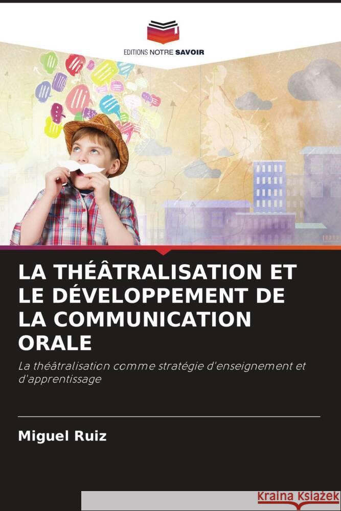 LA THÉÂTRALISATION ET LE DÉVELOPPEMENT DE LA COMMUNICATION ORALE Ruiz, Miguel 9786204868318