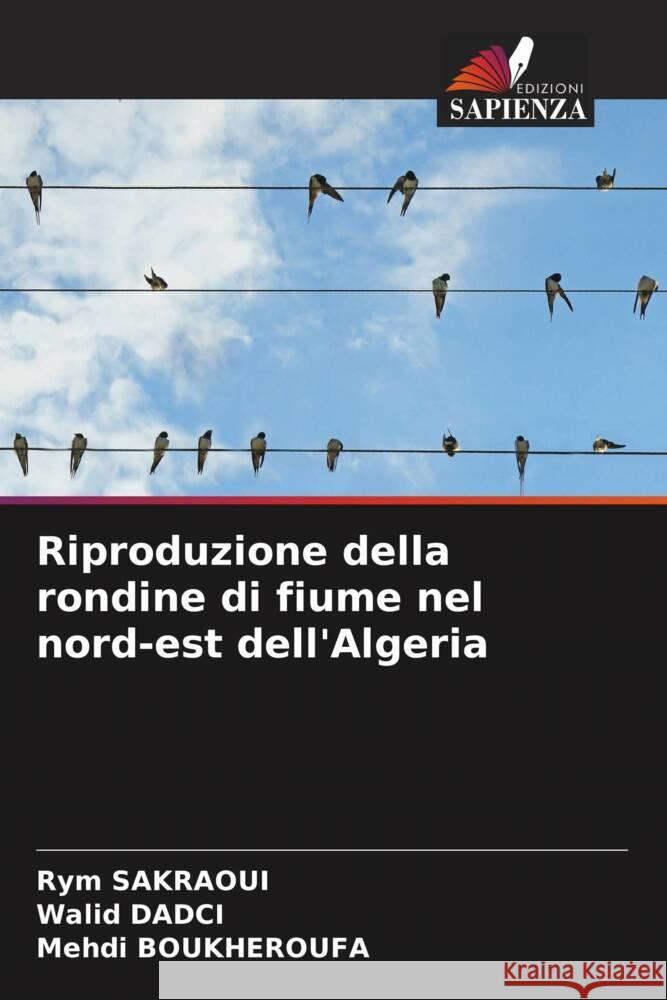 Riproduzione della rondine di fiume nel nord-est dell'Algeria SAKRAOUI, Rym, DADCI, Walid, BOUKHEROUFA, Mehdi 9786204868363